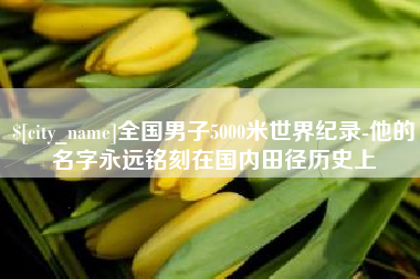 庄河全国男子5000米世界纪录-他的名字永远铭刻在国内田径历史上