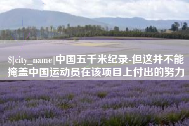 庄河中国五千米纪录-但这并不能掩盖中国运动员在该项目上付出的努力