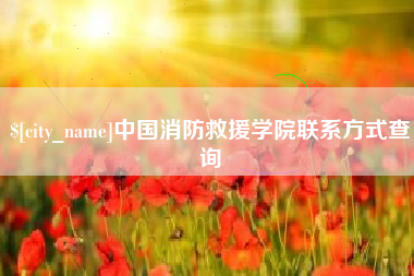 庄河中国消防救援学院联系方式查询