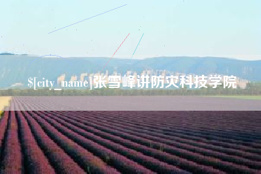 庄河张雪峰讲防灾科技学院