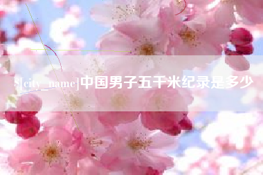 庄河中国男子五千米纪录是多少