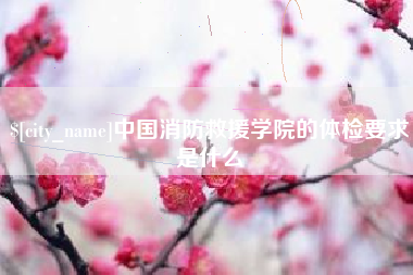 庄河中国消防救援学院的体检要求是什么