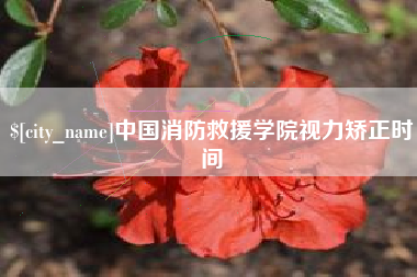 庄河中国消防救援学院视力矫正时间