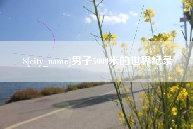 庄河男子5000米的世界纪录