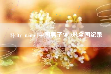 庄河中国男子5000米全国纪录
